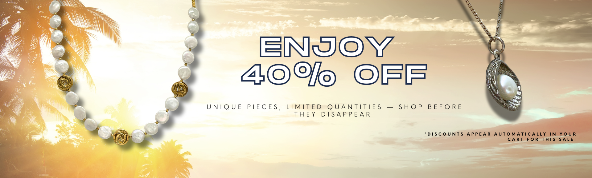 Two necklaces on display with a sunset and palm trees in the background. Text reads: Enjoy 40% off. Unique pieces, limited quantities—shop before they disappear.